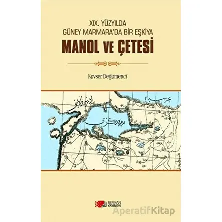XIX.Yüzyılda Güney Marmara’da Bir Eşkiya Manol Ve Çetesi - Kevser Değirmenci - Berikan Yayınevi