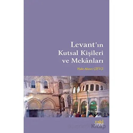 Levantın Kutsal Kişileri ve Mekanları - Halit Ahmet Çiftçi - Eski Yeni Yayınları