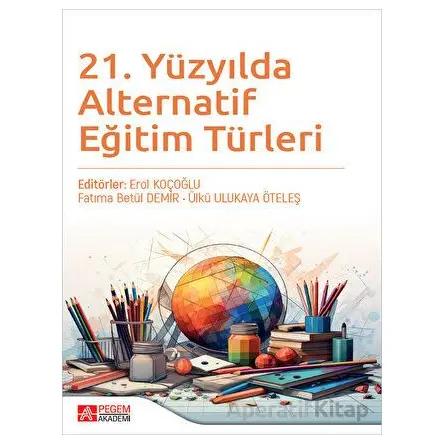 21. Yüzyılda Alternatif Eğitim Türleri - Ülkü Ulukaya Öteleş - Pegem Akademi Yayıncılık