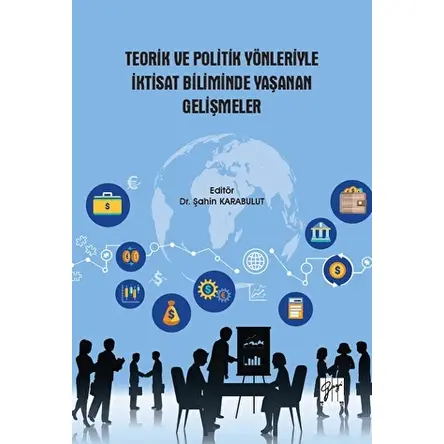Teorik ve Politik Yönleriyle İktisat Biliminde Yaşanan Gelişmeler - Şahin Karabulut - Gazi Kitabevi