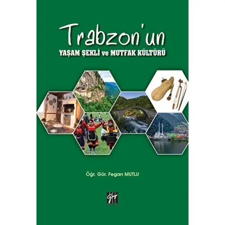 Trabzonun Yaşam Şekli ve Mutfak Kültürü - Fegan Mutlu - Gazi Kitabevi