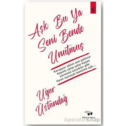 Aşk Bu Ya Seni Bende Unutmuş - Uğur Üstündağ - Bilim ve Sanat Yayınları
