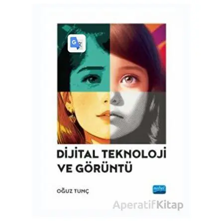 Dijital Teknoloji ve Görüntü - Oğuz Tunç - Nobel Akademik Yayıncılık
