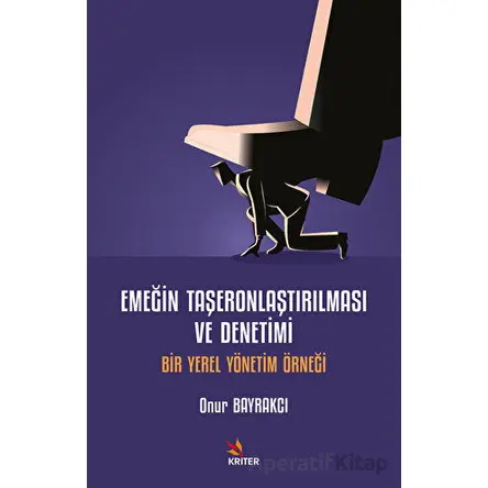 Emeğin Taşeronlaştırılması ve Denetimi - Onur Bayrakcı - Kriter Yayınları