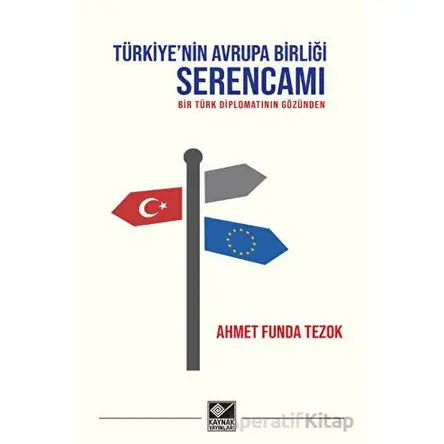 Türkiyenin Avrupa Birliği Serencamı - Ahmet Funda Tezok - Kaynak Yayınları