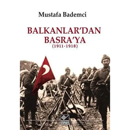 Balkanlardan Basraya (1911-1918) - Mustafa Bademci - Kaynak Yayınları