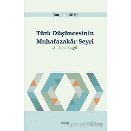 Türk Düşüncesinin Muhafazakar Seyri - Emrullah Kılıç - Araştırma Yayınları