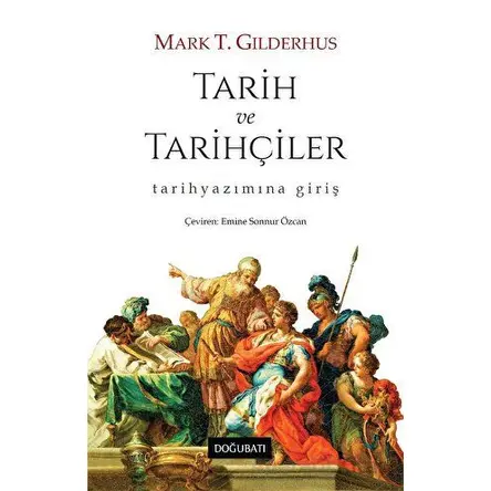Tarih ve Tarihçiler - Mark T. Gilderhus - Doğu Batı Yayınları