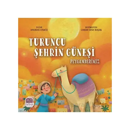 Turuncu Şehrin Güneşi Peygamberimiz - Aslıhan Cengiz - Karavan Çocuk Yayınları