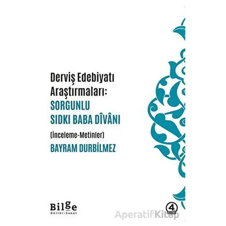 Dervis Edebiyatı Araştırmaları: Sorgunlu Sıdkı Baba Divanı - Bayram Durbilmez - Bilge Kültür Sanat
