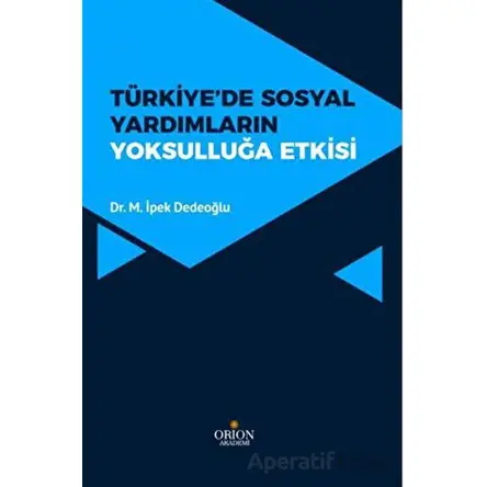 Türkiye de Sosyal Yardımların Yoksulluğa Etkisi - M. İpek Dedeoğlu - Orion Kitabevi