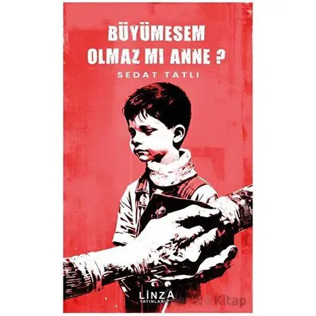 Büyümesem Olmaz Mı Anne? - Sedat Tatlı - Linza Yayınları