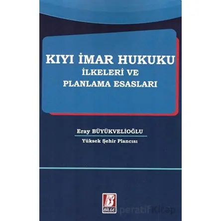 Kıyı İmar Hukuku İlkeleri ve Planlama Esasları - Eray Büyükvelioğlu - Bilge Yayınevi