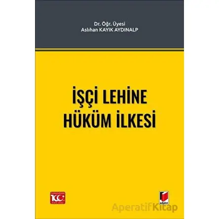 İşçi Lehine Hüküm İlkesi - Aslıhan Kayık Aydınalp - Adalet Yayınevi