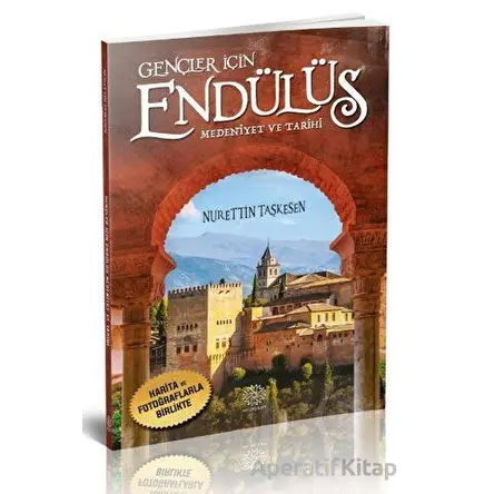 Gençler İçin Endülüs Medeniyet ve Tarihi - Nurettin Taşkesen - Mihrabad Yayınları