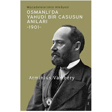 Osmanlı’da Yahudi Bir Casusun Anıları Mücadelelerimin Hikayesi -1901