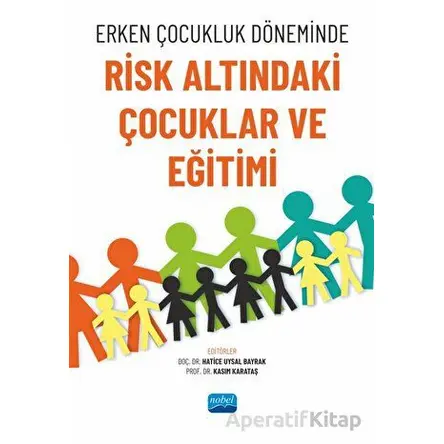 Erken Çocukluk Döneminde Risk Altındaki Çocuklar ve Eğitimi - Kolektif - Nobel Akademik Yayıncılık