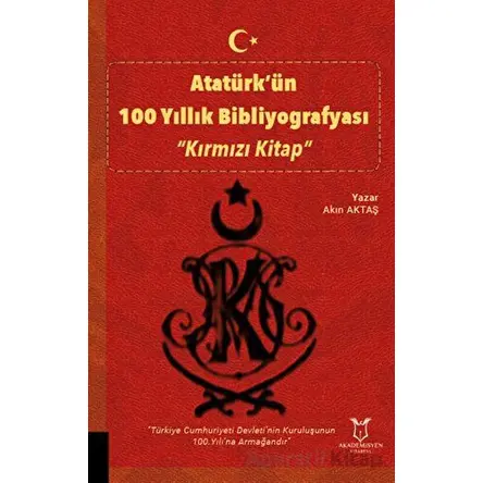 Atatürk’ün 100 Yıllık Bibliyografyası “Kırmızı Kitap” - Akın Aktaş - Akademisyen Kitabevi