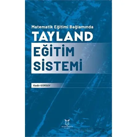 Matematik Eğitimi Bağlamında Tayland Eğitim Sistemi - A. Kadir Gürsoy - Akademisyen Kitabevi