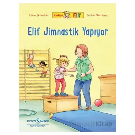 Arkadaşım Elif - Elif Jimnastik Yapıyor - Liane Schneider - İş Bankası Kültür Yayınları