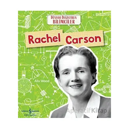 Rachel Carson - Dünyayı Değiştiren Bilimciler - Alix Wood - İş Bankası Kültür Yayınları