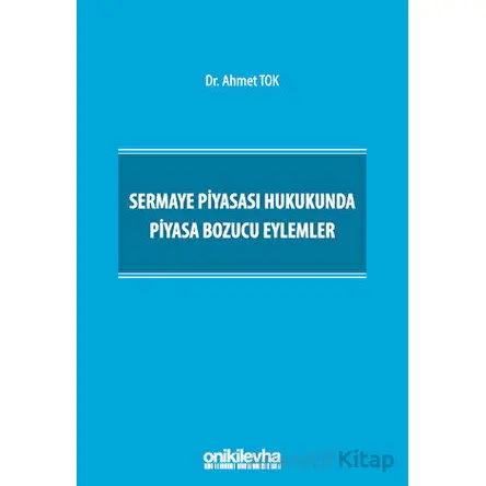 Sermaye Piyasası Hukukunda Piyasa Bozucu Eylemler - Ahmet Tok - On İki Levha Yayınları