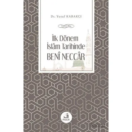 İlk Dönem İslam Tarihinde Beni Neccar - Yusuf Kabakcı - Fecr Yayınları