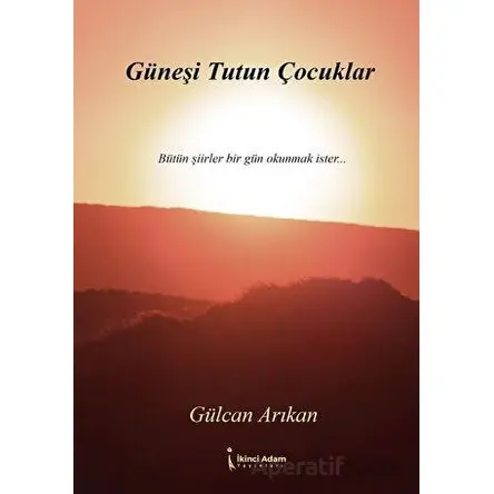 Güneşi Tutun Çocuklar - Gülcan Arıkan - İkinci Adam Yayınları