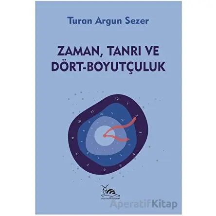 Zaman, Tanrı ve Dört - Boyutçuluk - Turan Argun Sezer - Sarmal Kitabevi