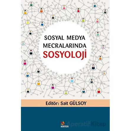 Sosyal Medya Mecralarında Sosyoloji - Sait Gülsoy - Kriter Yayınları