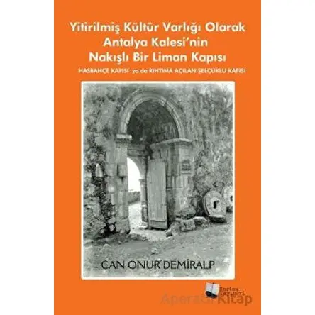 Yitirilmiş Kültür Varlığı Olarak Antalya Kalesi’nin Nakışlı Bir Liman Kapısı