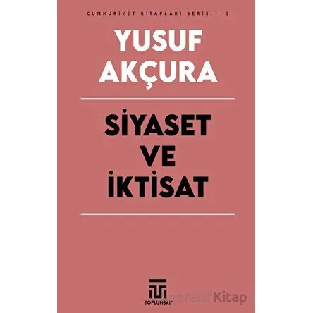 Siyaset ve İktisat - Yusuf Akçura - Toplumsal Kitap