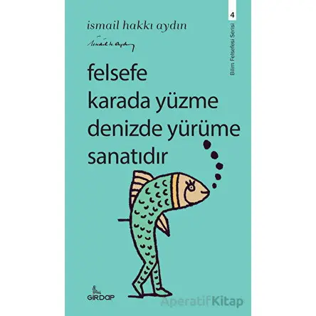 Felsefe Karada Yüzme Denizde Yürüme Sanatıdır - İsmail Hakkı Aydın - Girdap Kitap