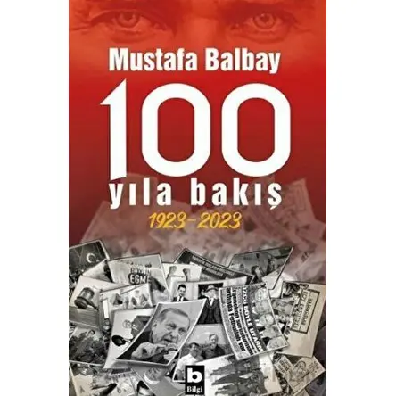 100 Yıla Bakış 1923-2023 - Mustafa Balbay - Bilgi Yayınevi