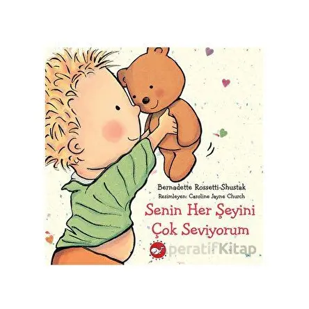 Senin Her Şeyini Çok Seviyorum - Bernadette Rossetti - Shustak - Beyaz Balina Yayınları