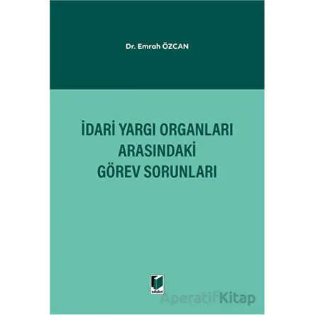 İdari Yargı Organları Arasındaki Görev Sorunları - Emrah Özcan - Adalet Yayınevi