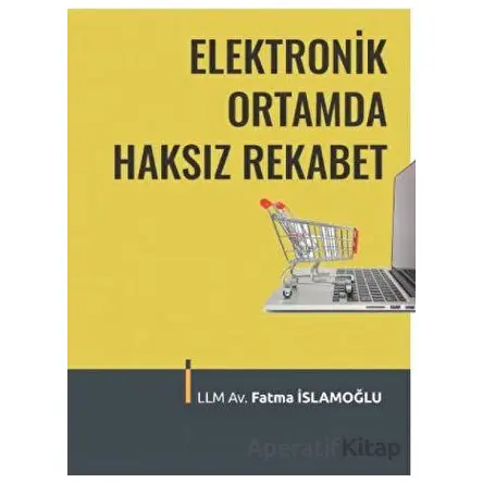 Elektronik Ortamda Haksız Rekabet - Fatma İslamoğlu - Adalet Yayınevi