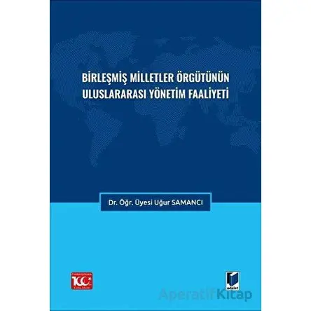 Birleşmiş Milletler Örgütünün Uluslararası Yönetim Faaliyeti - Uğur Samancı - Adalet Yayınevi