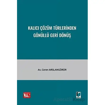 Kalıcı Çözüm Türlerinden Gönüllü Geri Dönüş - Ceren Arslangörür - Adalet Yayınevi