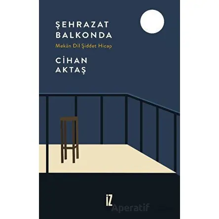 Şehrazat Balkonda - Mekan Dil Şiddet Hicap - Cihan Aktaş - İz Yayıncılık