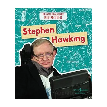 Stephen Hawking - Dünyayı Değiştiren Bilimciler - Alix Wood - İş Bankası Kültür Yayınları