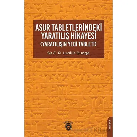 Asur Tabletlerindeki Yaratılış Hikayesi - Sir E. A. Wallis Budge - Dorlion Yayınları