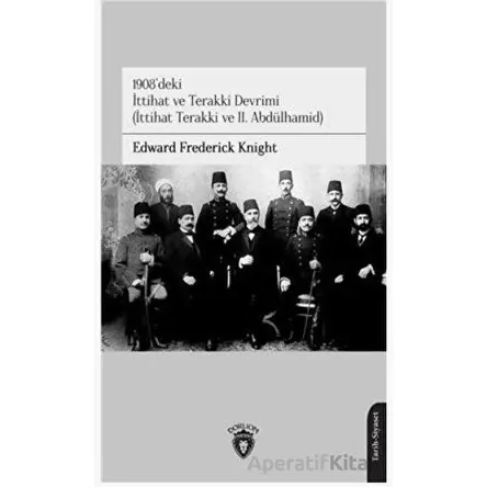 1908deki İttihat ve Terakki Devrimi - Edward Frederick Knight - Dorlion Yayınları