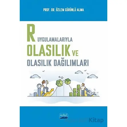 R Uygulamalarıyla Olasılık ve Olasılık Dağılımları - Özlem Gürünlü Alma - Nobel Akademik Yayıncılık