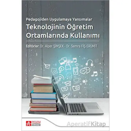 Pedagojiden Uygulamaya Yansımalar Teknolojinin Öğretim Ortamlarında Kullanımı
