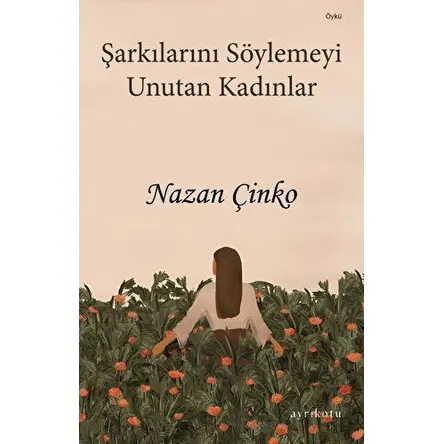 Şarkılarını Söylemeyi Unutan Kadınlar - Nazan Çinko - Ayrıkotu Yayınları