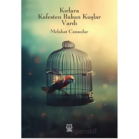 Kırlara Kafesten Bakan Kuşlar Vardı - Melahat Cansızlar - Luna Yayınları