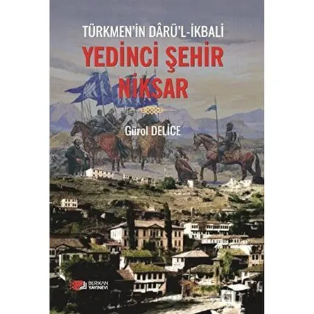 Yedinci Şehir Niksar - Gürol Delice - Berikan Yayınevi