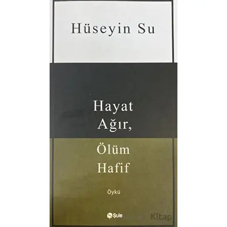 Hayat Ağır, Ölüm Hafif - Hüseyin Su - Şule Yayınları