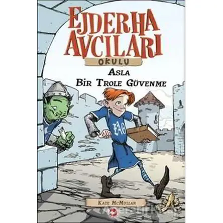 Ejderha Avcıları Okulu 18 Asla Bir Trole Güvenme - Kate McMullan - Beyaz Balina Yayınları